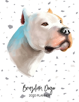 Brazilian Dogo 2020 Planner: Dated Weekly Diary With To Do Notes & Dog Quotes (Awesome Calendar Planners for Pup Owners - Pedigree Breeds)