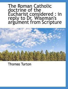 The Roman Catholic Doctrine of the Eucharist Considered : In reply to Dr. Wiseman's argument from Sc