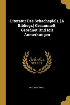 Paperback Literatur Des Schachspiels, [A Bibliogr.] Gesammelt, Geordnet Und Mit Anmerkungen [German] Book