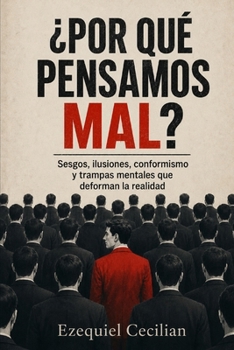 ¿POR QUÉ PENSAMOS MAL?: Sesgos, ilusiones, conformismo y trampas mentales que deforman la realidad (Biblioteca del humano moderno) (Spanish Edition)