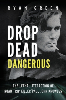 Paperback Drop Dead Dangerous: The Lethal Attraction of Road Trip Killer, Paul John Knowles Book