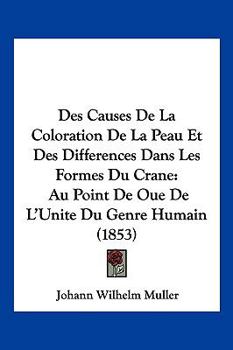 Paperback Des Causes De La Coloration De La Peau Et Des Differences Dans Les Formes Du Crane: Au Point De Oue De L'Unite Du Genre Humain (1853) [French] Book