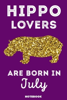 Hippo Lovers Are Born In July: 120 Pages, 6x9, Soft Cover, Matte Finish, Lined Hippo Journal, Funny Hippo Notebook for Women, Gift