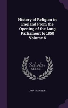 Hardcover History of Religion in England From the Opening of the Long Parliament to 1850 Volume 6 Book