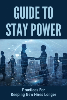 Paperback Guide To Stay Power: Practices For Keeping New Hires Longer: How To Keep Them Longer Book
