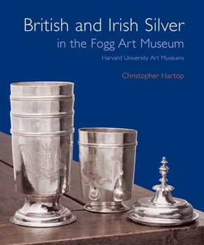 Hardcover British and Irish Silver in the Fogg Art Museum: Harvard University Art Museums Book