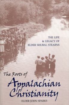 The Roots Of Appalachian Christianity: The Life And Legacy Of Elder Shubal Stearns - Book  of the Religion in the South