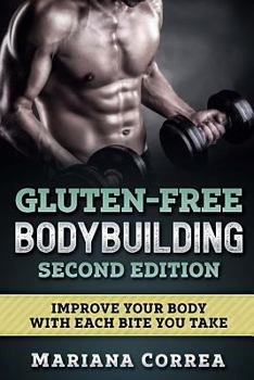 Paperback GLUTEN FREE BODYBUILDING SECOND EDITiON: IMPROVE YOUR BODY WiTH EACH BITE YOU TAKE Book