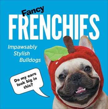 Hardcover Fancy Frenchies: Impawsably Stylish Bulldogs Book
