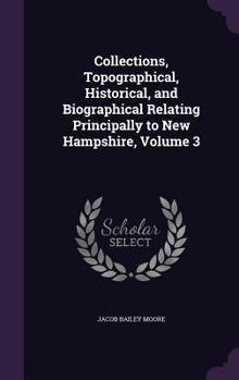 Hardcover Collections, Topographical, Historical, and Biographical Relating Principally to New Hampshire, Volume 3 Book