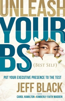Paperback Unleash Your Bs (Best Self): Putting Your Executive Presence to the Test Book