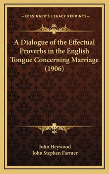 A Dialogue: Of the Effectual Proverbs in the English Tongue Concerning Marriage (Classic Reprint)