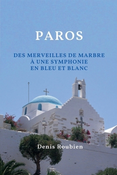 Paros. Des merveilles de marbre à une symphonie en bleu et blanc (Voyage Dans La Culture Et Le Paysage) (French Edition)