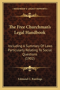 Paperback The Free Churchman's Legal Handbook: Including A Summary Of Laws Particularly Relating To Social Questions (1902) Book
