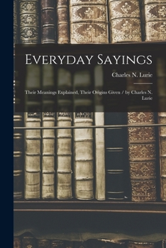 Paperback Everyday Sayings: Their Meanings Explained, Their Origins Given / by Charles N. Lurie Book