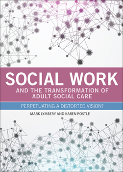 Hardcover Social Work and the Transformation of Adult Social Care: Perpetuating a Distorted Vision? Book