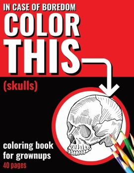 In Case of Boredom Color This (Skulls) - Coloring Book for Grown-ups: Chill out completely, wave goodbye to stress and boredom! Dive into mindfulness ... Skull-themed coloring pages for adults.