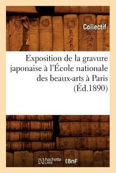 Exposition de La Gravure Japonaise A L'A0/00cole Nationale Des Beaux-Arts a Paris (A0/00d.1890)