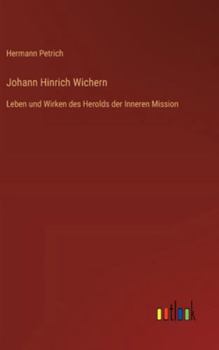 Johann Hinrich Wichern: Leben und Wirken des Herolds der Inneren Mission