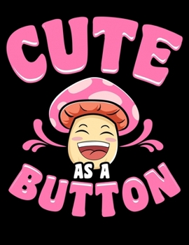 Cute As a Button: Funny Mushroom Pun Blank Sketchbook to Draw and Paint (110 Empty Pages, 8.5" x 11")