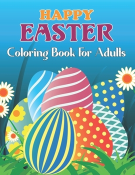 Paperback Happy Easter Coloring Book For Adults: An Adult Coloring Book Featuring with Fun, Easy Stress Relieving and Relaxing Coloring Pages of Beautiful Easte Book