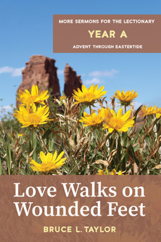 Paperback Love Walks on Wounded Feet: More Sermons for the Lectionary, Year A, Advent Through Eastertide Book