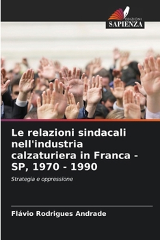Le relazioni sindacali nell'industria calzaturiera in Franca - SP, 1970 - 1990 (Italian Edition)