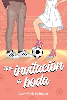 Una invitación de boda: (NEW ADULT) Romance deportivo contemporáneo, friends to lovers (mejores amigos), BODA y mucho fútbol. (Spanish Edition)