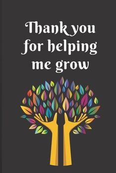 Paperback Thank you for helping me grow: Thank you Notebook Journal for teachers, mentors, mom, dad, students Appreciation Gratitude gift work school Book