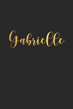 Gabrielle: Unique Custom Gift for Gabrielle, First Name Gold Personalized Journal , lined Notebook / Journal Gift, 120 pages, 6x9, Soft Cover, Matte Finish