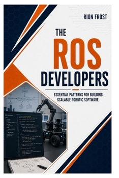 THE ROS DEVELOPERS: Essential Patterns for Building Scalable Robotic Software