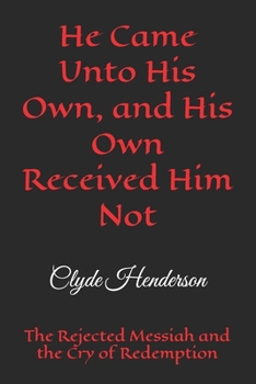 He Came Unto His Own, and His Own Received Him Not: The Rejected Messiah and the Cry of Redemption