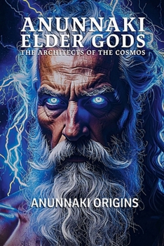 Anunnaki Elder Gods: Architects of the Cosmos (Anunnaki Elder Gods Trilogy)