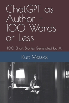 Paperback ChatGPT as Author - 100 Words or Less: 100 Short Stories Generated by AI Book