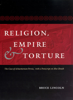 Hardcover Religion, Empire, and Torture: The Case of Achaemenian Persia, with a PostScript on Abu Ghraib Book