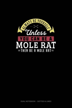 Always Be Yourself Unless You Can Be A Mole Rat Then Be A Mole Rat: Dual Notebook - Dotted & Lined