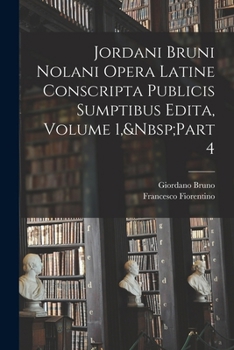 Paperback Jordani Bruni Nolani Opera Latine Conscripta Publicis Sumptibus Edita, Volume 1, Part 4 [Latin] Book