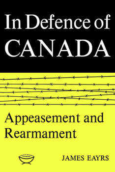 In Defence of Canada Volume II: Appeasement and Rearmament - Book #2 of the In Defence of Canada