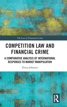 Hardcover Competition Law and Financial Crime: A Comparative Analysis of International Responses to Market Manipulation Book