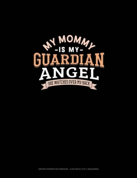 My Mommy Is My Guardian Angel She Watches Over My Back: Graph Paper Notebook - 0.25 Inch (1/4") Squares