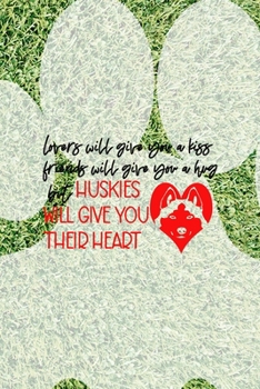 Lovers Will Give You A Kiss Friends Will Give You A Hug But Huskies Will Give You Their Heart: All Purpose 6x9 Blank Lined Notebook Journal Way Better Than A Card Trendy Unique Gift Green Garden Husky