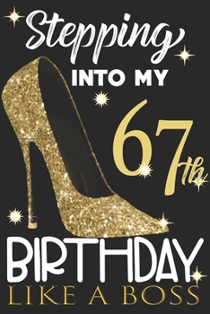 Stepping into my 67th Birthday Like A Boss: Chapter 67 Journal Notebook 6*9" - Awesome Funny 67th Birthday Gift For 67 Years Old Women Wife sister ... Finish - Heel and Kiss Diary novelty Gifts