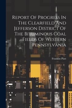 Paperback Report Of Progress In The Clearfield And Jefferson District Of The Bituminous Coal Fields Of Western Pennsylvania Book