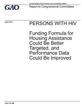 Paperback PERSONS WITH HIV Funding Formula for Housing Assistance Could Be Better Targeted, and Performance Data Could Be Improved Book