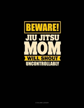 Paperback Beware Jiu Jitsu Mom Will Shout Uncontrollably: 3 Column Ledger Book