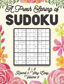 Paperback A Fresh Spring of Sudoku 9 x 9 Round 1: Very Easy Volume 7: Sudoku for Relaxation Spring Time Puzzle Game Book Japanese Logic Nine Numbers Math Cross Book