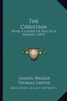 The Christian: A Course of Practical Sermons