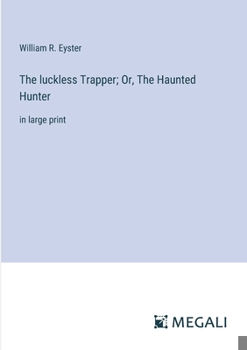 Paperback The luckless Trapper; Or, The Haunted Hunter: in large print Book