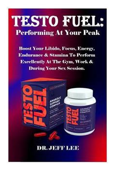 Paperback Testo Fuel: Performing at Your Peak: Boost Your Libido, Focus, Energy, Endurance & Stamina to Perform Excellently at the Gym, Work Book