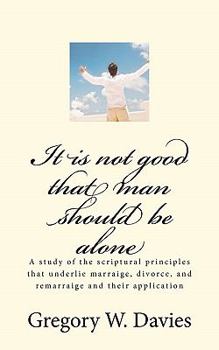 Paperback It is not good that man should be alone: A study of the scriptural principles that underlie marraige, divorce, and remarraige and their application Book